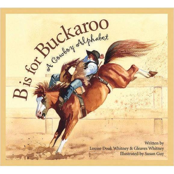 B Is for Buckaroo: A Cowboy Alphabet [Book]