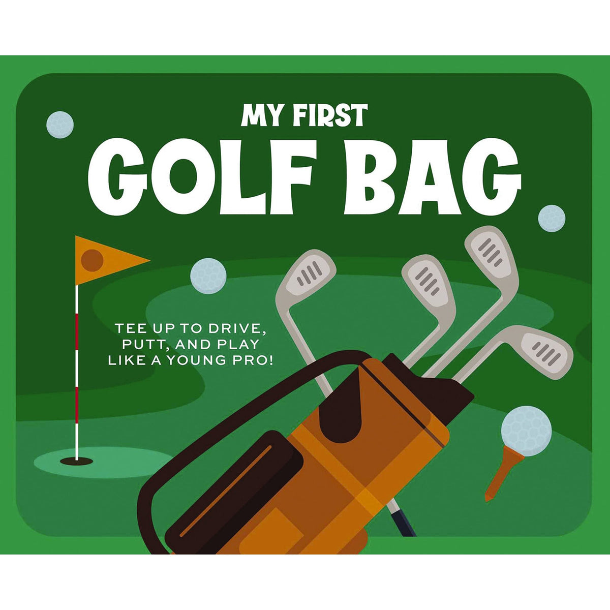 My First Golf Bag: Tee Up to Drive, Putt, and Play Like a Young Pro! [Book]
